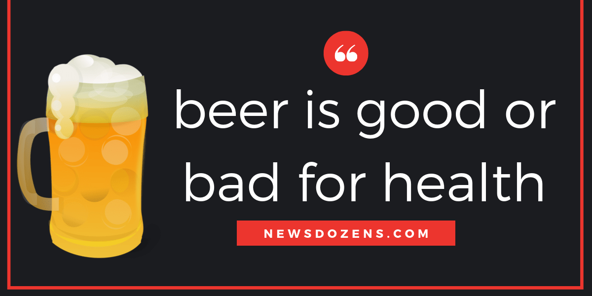 beer is good or bad for health, side effects of beer