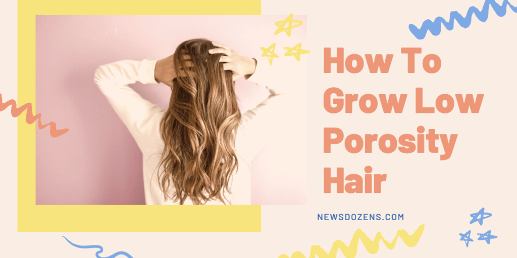 You Should Know About How To Grow Low Porosity Hair