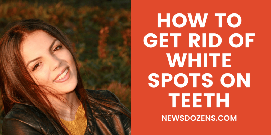 Top Remedies on How to Get Rid of White Spots on Teeth