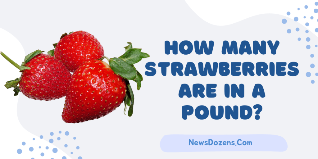 Things To Remember About How Many Strawberries Are In A Pound